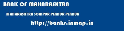 BANK OF MAHARASHTRA  MAHARASHTRA SOLAPUR PENNUR PENNUR  banks information 